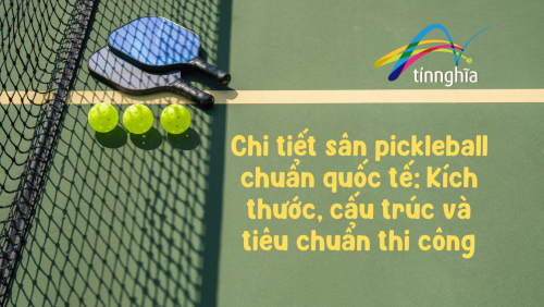 Chi tiết sân pickleball chuẩn quốc tế: Kích thước, cấu trúc...